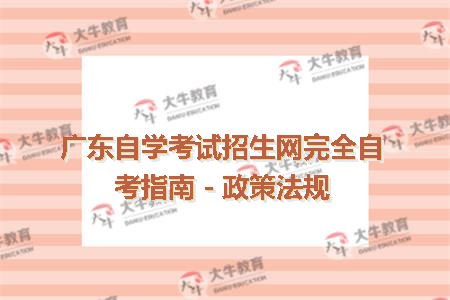 广东自学考试招生网完全自考指南－政策法规