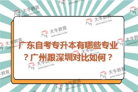 广东自考专升本有哪些专业？广州跟深圳对比如何？