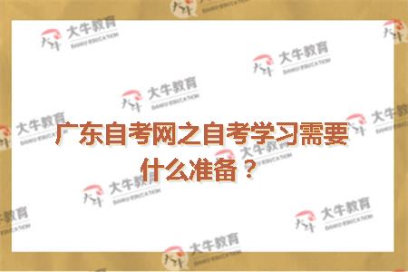 广东自考网之自考学习需要什么准备？