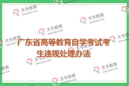广东省高等教育自学考试考生违规处理办法