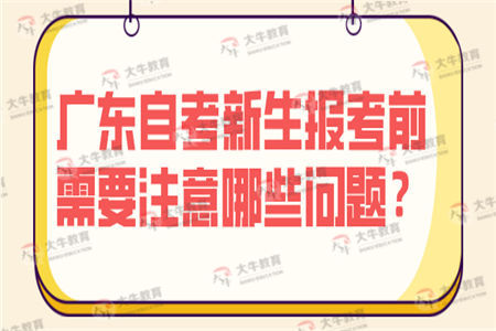 广东自考新生报考前需要注意哪些问题？