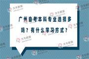 广州自考本科专业选择多吗？有什么学习方式？
