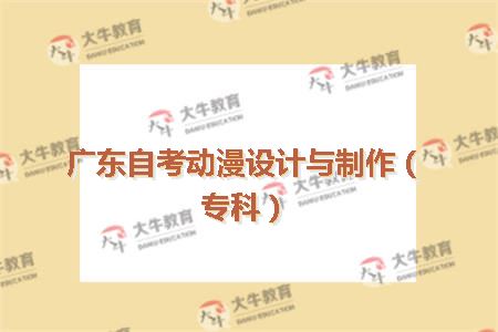 广东自考动漫设计与制作（专科）