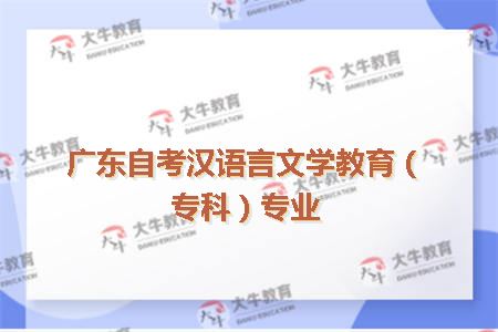 广东自考汉语言文学教育（专科）专业