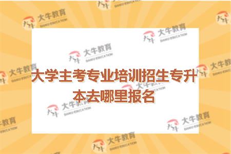 大学主考专业培训招生专升本去哪里报名