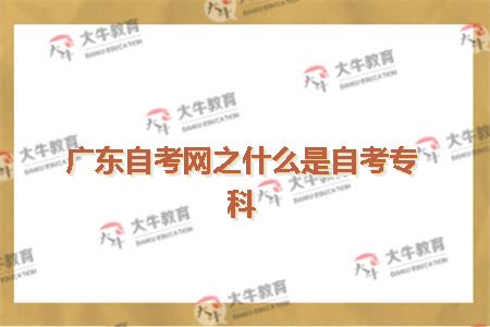 广东自考网之什么是自考专科