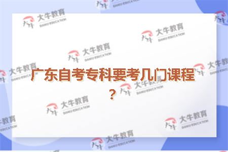 广东自考专科要考几门课程