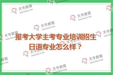 报考大学主考专业培训招生日语专业怎么样？