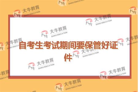自考生考试期间要保管好证件