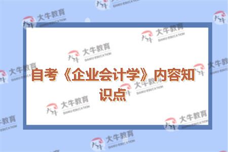 自考《企业会计学》内容知识点