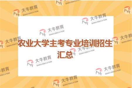 农业大学主考专业培训招生汇总