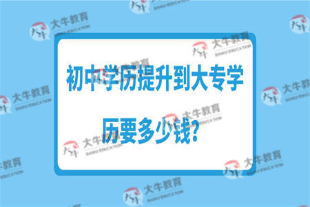 初中学历提升到大专学历要多少钱？